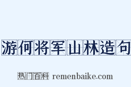 游何将军山林造句是什么意思的图片